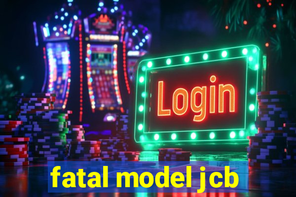 fatal model jcb